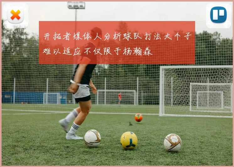 开拓者媒体人分析球队打法大个子难以适应不仅限于杨瀚森